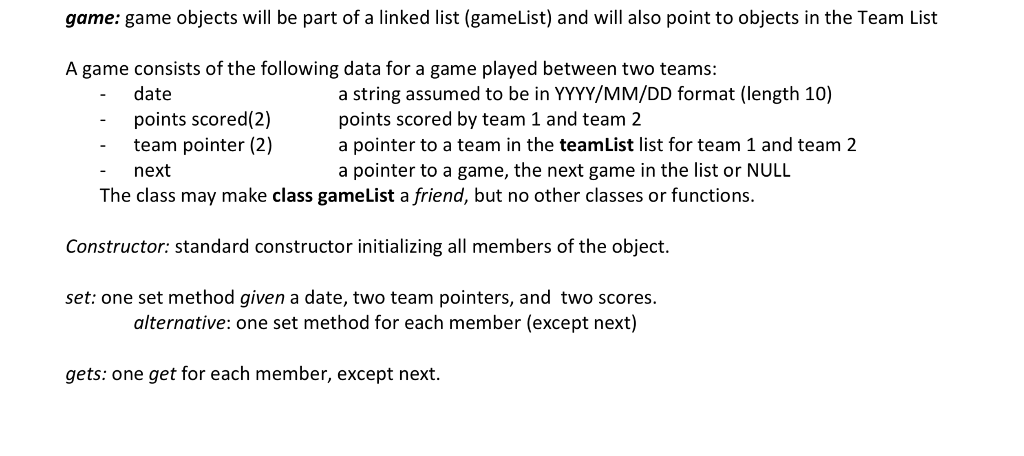 game: game objects will be part of a linked list (gameList) and will also point to objects in the Team List A game consists o