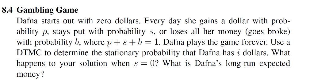 8.4 Gambling Game Dafna starts out with zero dollars. Every day she gains a dollar with prob- ability p, stays put with proba