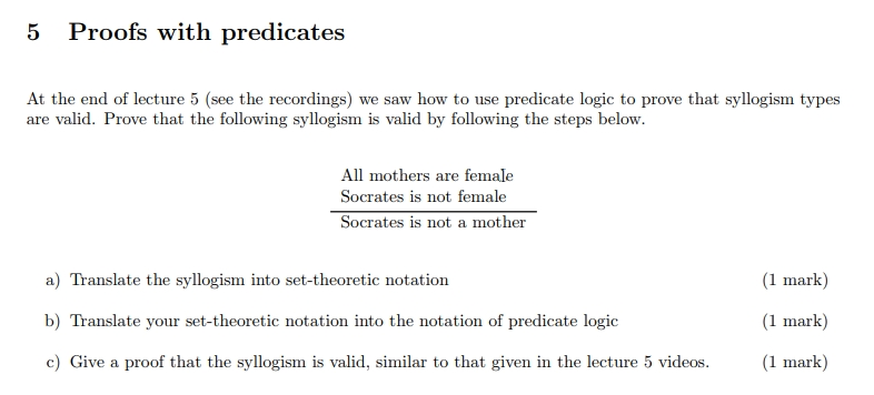 5 Proofs with predicates At the end of lecture 5 (see the recordings) we saw how to use predicate logic to prove that syllogi