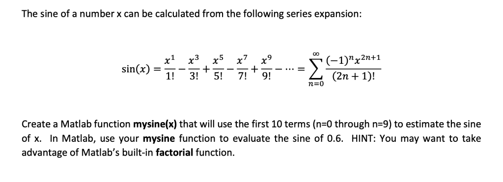 The sine of a number x can be calculated from the following series expansion: (-1)x2n+1 n=0 Create a Matlab function mysine(