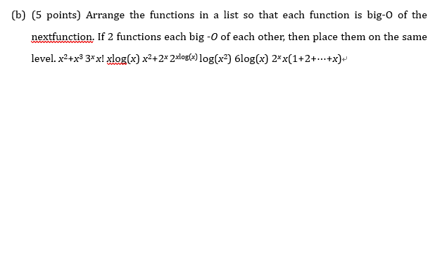 (b) (5 points) Arrange the functions in a list so that each function is big-o of the nextfunction. If 2 functions each big -O