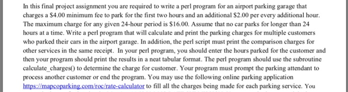 In this final project assignment you are required to write a perl program for an airport parking garage that charges a $4.00