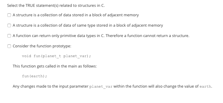 Select the TRUE statement(s) related to structures in C O A structure is a collection of data stored in a block of adjacent m