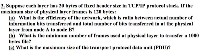 3. Suppose each layer has 20 bytes of fixed header size in TCP/IP protocol stack. If the maximum size of physical layer frame
