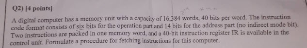 02) 14 points) A digital computer has a memory unit with a capacity of 16,384 words, 40 bits per word. The instruction code f