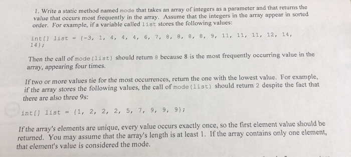 1. Write a static method named mode that takes an array of integers as a parameter and that returns the value that occurs mos