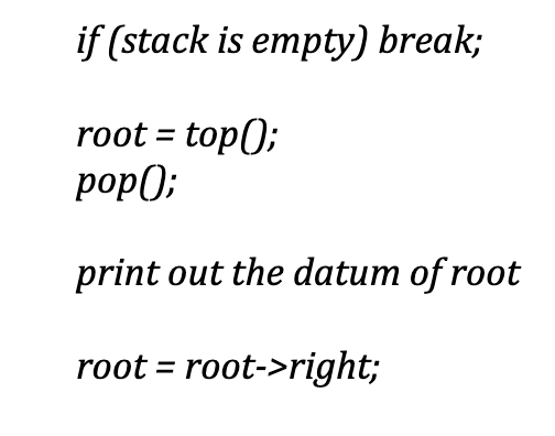if (stack is empty) break; root- topO; pop0 print out the datum of root root- root->right;