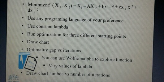 . Minimize f (X , x2)-x, -AX2 +bx i2+ cx, x2+ dx ,2 Use any programing language of your preference . Use constant lambda . Ru