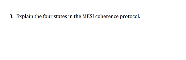 3. Explain the four states in the MESI coherence protocol.