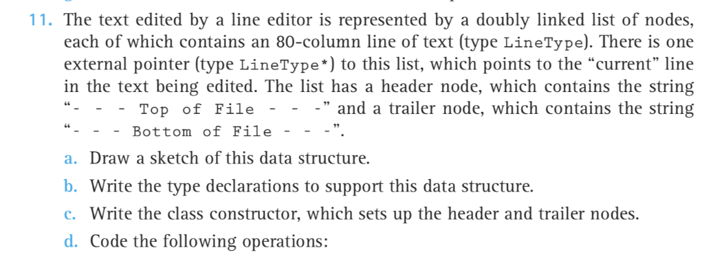 11. The text edited by a line editor is represented by a doubly linked list of nodes, each of which contains an 80-column lin