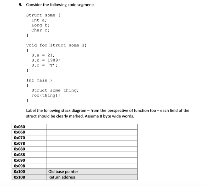 9. Consider the following code segment: Struct some Int a; Long b; Char ci Void foo (struct some s) S.a21; S.b 1989 Int main