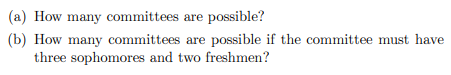 (a) How many committees are possible? (b) How many committees are possible if the committee must have three sophomores and tw