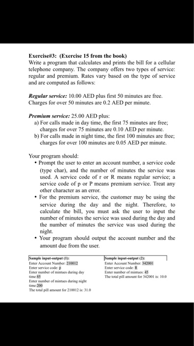 Exercise#3: (Exercise 15 from the book) Write a program that calculates and prints the bill for a cellular telephone company.