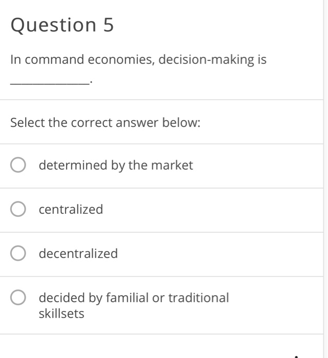 Solved Question 5 In command economies, decision-making is | Chegg.com