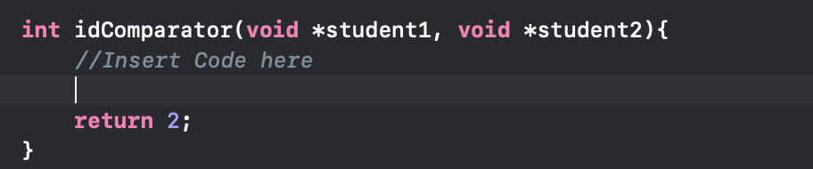 int idComparator(void *student1, void *student2) //Insert Code here return 2