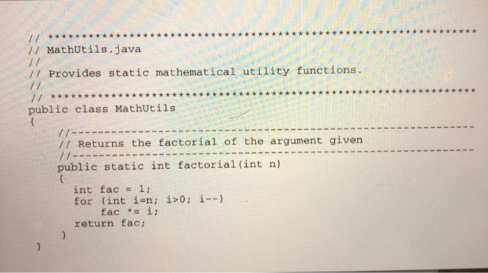 // MathUtils.java /1 Provides static mathematical utility functions. public class MathUtils // Returns the factorial of the a