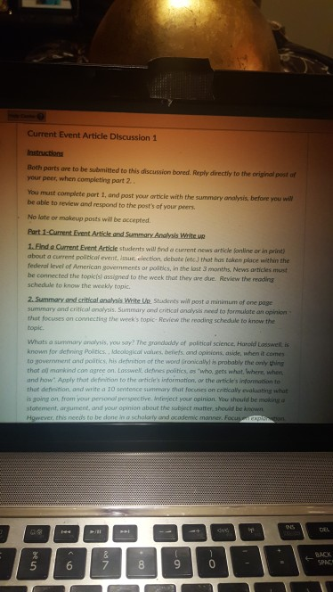 Current Event Article DIscussion 1 Both parts are to be submitted to this discussion bored. Reply directly to the original post of your peer, when completing part 2. You must complete part 1, and post your article with the summary analysis, before you be able to review and respond to the posts of your peers wi No late or makeup posts will be accepted. Summary Analysis Write up students will find a current news article Sonline or in print) about a current polítical event, issue, celection debate (etcJ that has taken place within the fedleraf level of 

<div class=
