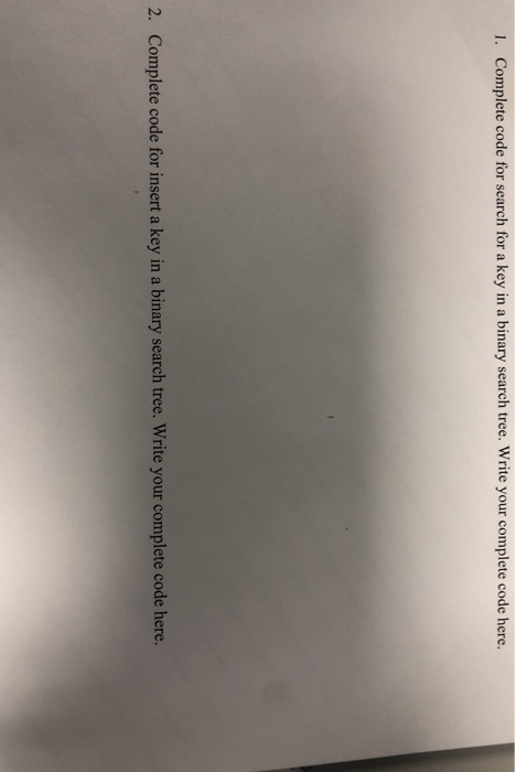 Complete code for search for a key in a binary search tree. Write your complete code here I. Complete code for insert a key i