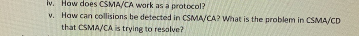 How does CSMA/CA work as a protocol? How can collisions be detected in CSMA/CA? What is the problem in CSMA/CD that CSMA/CA i