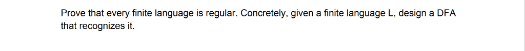 Prove that every finite language is regular. Concretely, given a finite language L, design a DFA that recognizes it.