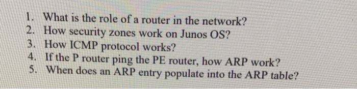 1. What is the role of a router in the network? 2. How security zones work on Junos OS? 3. How ICMP protocol works? 4. If the