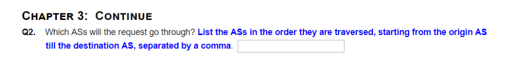CHAPTER 3: CONTINUE Q2. Which ASs will the request go through? List the ASs in the order they are traversed, starting from th