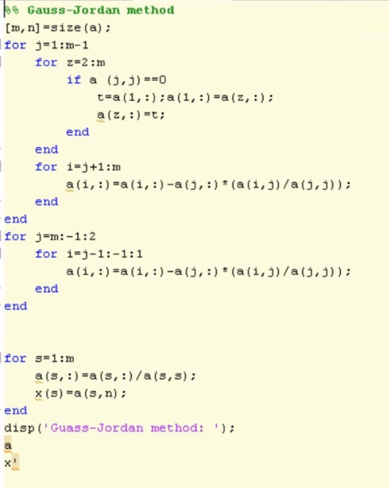 % Gauss-Jordan method [m, n]-size (a): for j-1:m-1 for z-2:m if a (j,1)0 end end for i-j+1:m end end for j-m:-1:2 for i*)-1:-