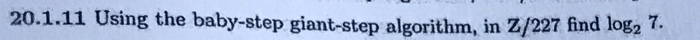 20.1.11 Using the baby-step giant-step algorithm, in z/227 find loga7.