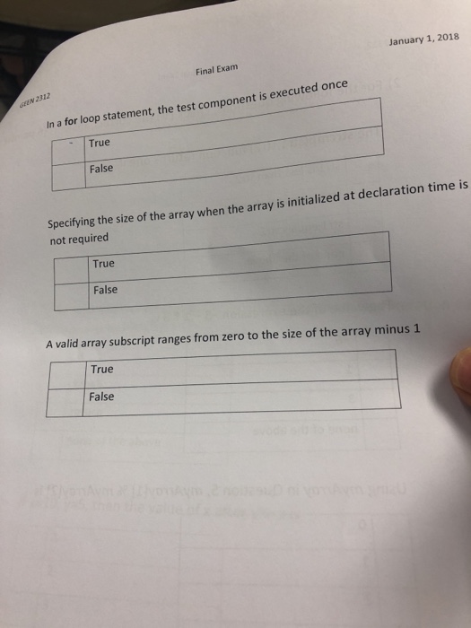 January 1, 2018 Final Exam GEN 231 p statement, the test component is executed once True False In a for loo Specifying the size of the array when the array is initialized at declaration time is not required True False A valid array subscript ranges from zero to the size of the array minus 1 True False