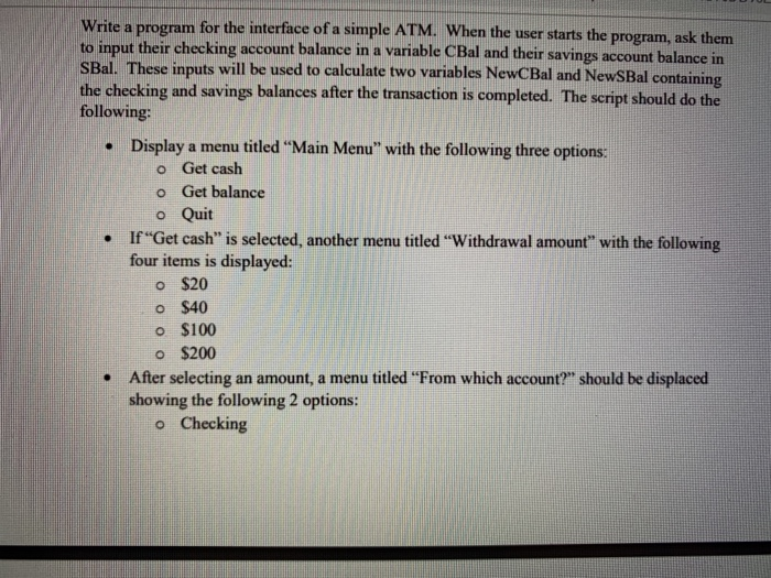 Wrte a program for the interface of a simple ATM. When the user starts the program, ask them to input their checking account