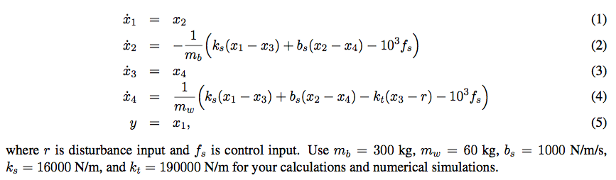 04 where r is disturbance input and fs is control input. Use mb 300 kg, m 60 kg, b,-1000 N/m/s, k 16000 N/m, and k 190000 N/m