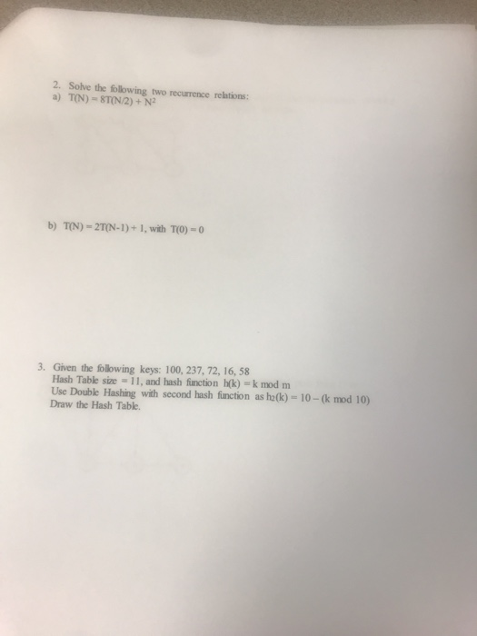 2. Solve the following two recurrence relations b) TN)-2TON-1)+ 1, with TO)- 3. Given the following keys: 100, 237, 72, 16, 5
