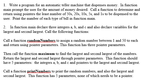 1. Write a program for an automatic teller machine that dispenses money. In function main prompt the user for the amount of m