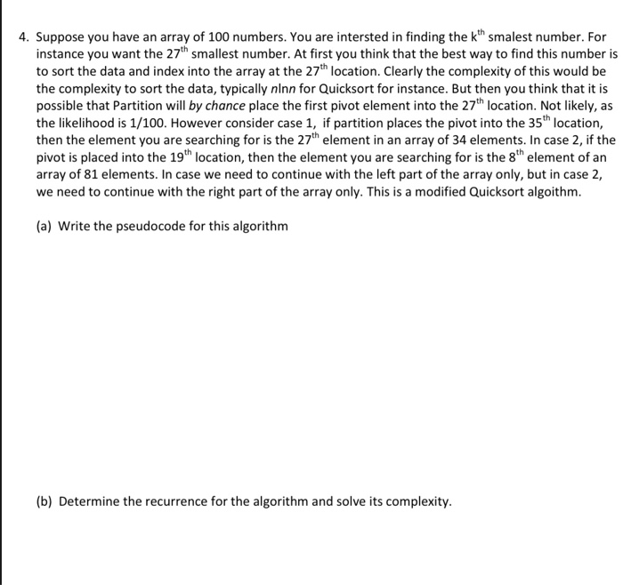 4. Suppose you have an array of 100 numbers. You are intersted in finding the kth smalest number. For instance you want the 2