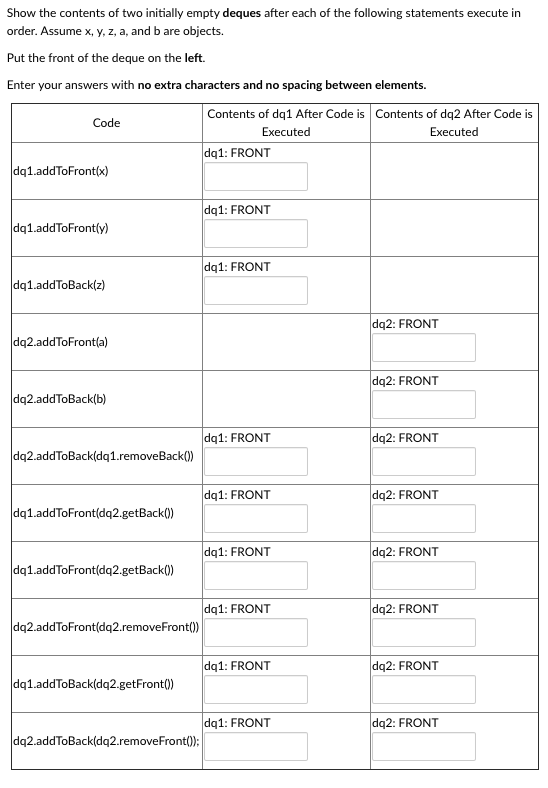 Show the contents of two initially empty deques after each of the following statements execute in order. Assume x, y, z, a, a