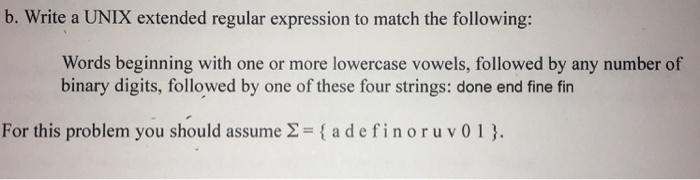 b. Write a UNIX extended regular expression to match the following: Words beginning with one or more lowercase vowels, follow