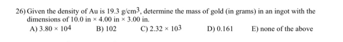 Solved: 26) Given The Density Of Au Is 19.3 G/cm3, Determi... | Chegg.com