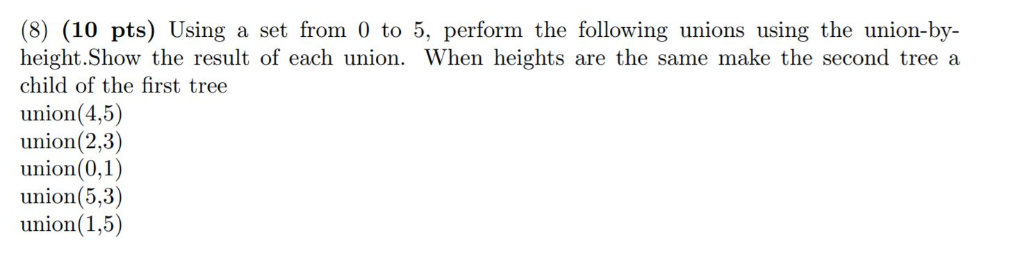 (8) (10 pts) Using a set from 0 to 5, perform the following unions using the union-by- height.Show the result of each union.