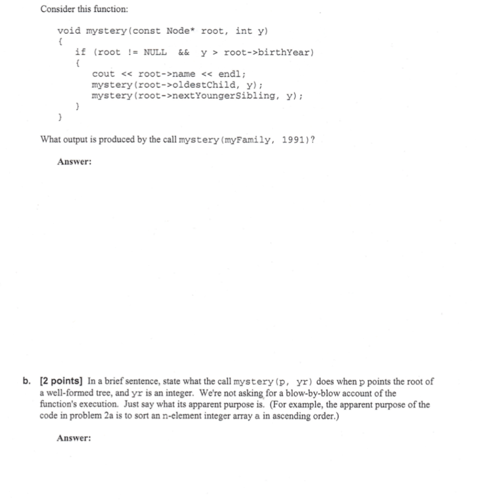 Consider this function void mystery(const Node* root, int y) if (root NULL &&y> root->birthYear) cout << root->name << endl;