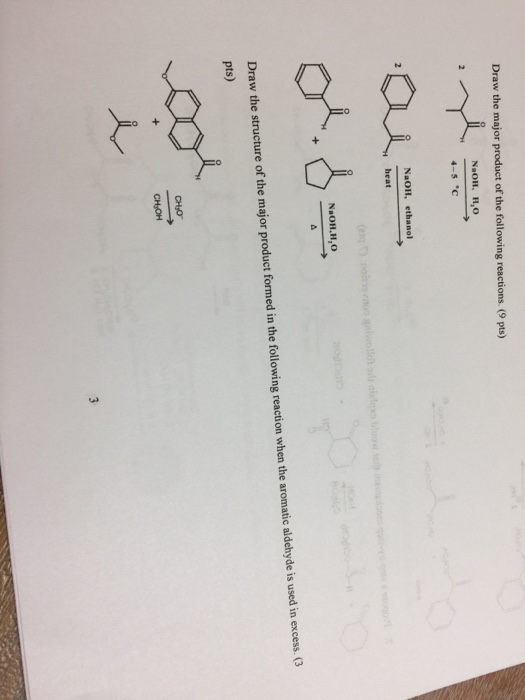 Draw the major product of the following reactions. (9 pts) NaOH, H,0 NaOH, ethanol heat Draw the structure of the major product formed in the following reaction when the aromatic aldehyde is used in excess. (3 pts) CHJOH