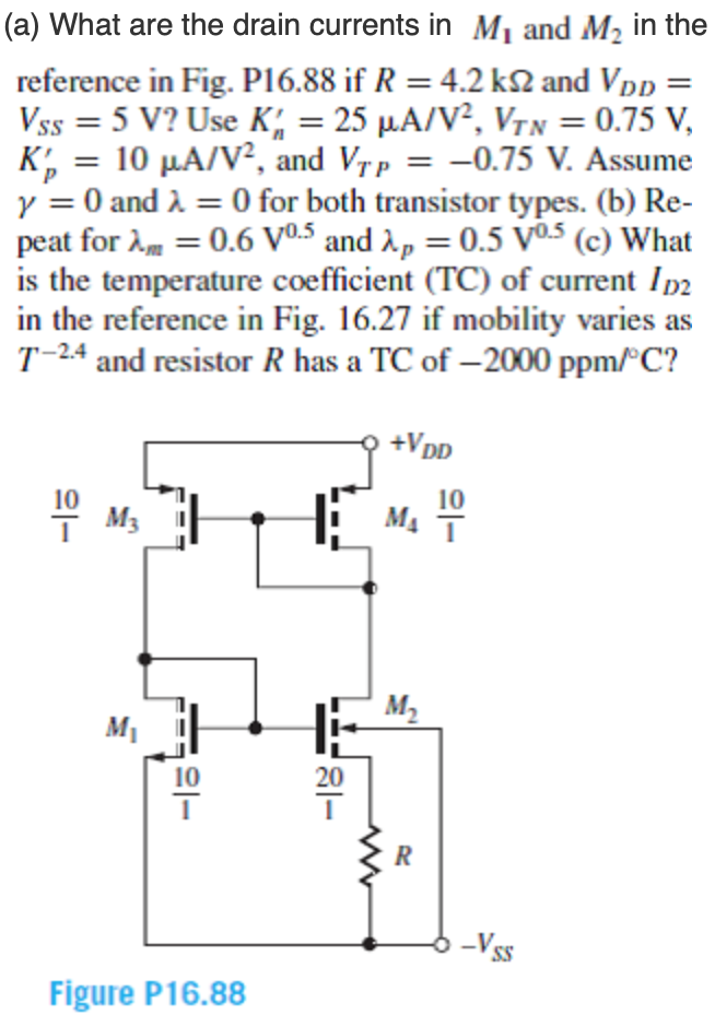 (a) What are the drain currents in Mi and M2 in the reference in Fig. P16.88 if R 4.2 kΩ and VDD- K,-10 μΑ/V2, and VTP-:-0.75
