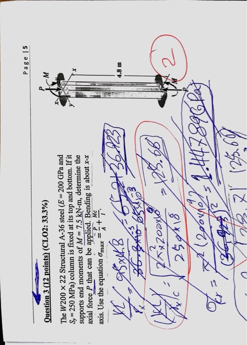 Page |5 Question 3 (12 points) (CL02: 33.3%) The W200 × 22 Structural A-36 steel (E= 200 GPa and S,-250 MPa) column is fixed at its top and bottom. Ifit supports end moments of M 7.5 kN-m, determine the axial force P that can be applied. Bending is about -r axis. Use the equation o,nax- 4.8 m