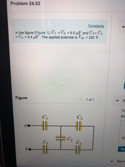 Problem 24.53 Constants In the figure (Figure 1), C1-Cs 9.0 MF and C2- C3 -C4 24.4 ?F . The applied potential is Vab 220 V . Figure 1 of 1> Ex C. al Sul Part C