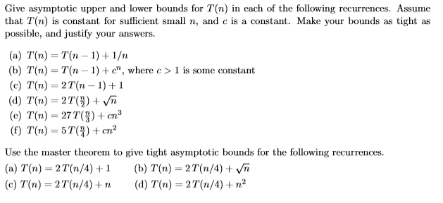 Give asymptotic upper and lower bounds for T(n) in each of the following recurrences. Assume that T(n) is constant for suffic