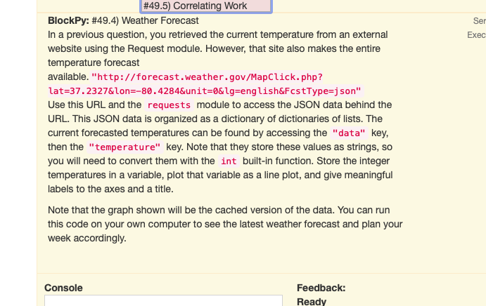 #495) Correlating Work BlockPy: #49.4) Weather Forecast In a previous question, you retrieved the current temperature from an