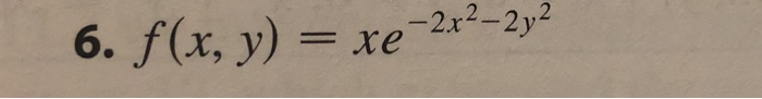 Solved F(x,y)= Xe^(2x^2 2y^2) Find The Local Maximum An