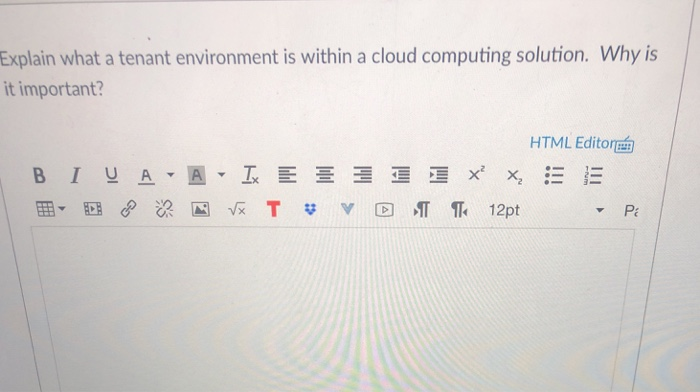 Explain what a tenant environment is within a cloud computing solution. Why is it important? HTML Editor Pa