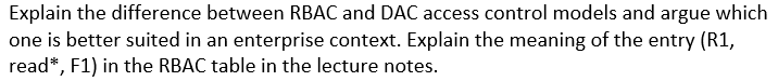 Explain the difference between RBAC and DAC access control models and argue which one is better suited in an enterprise conte
