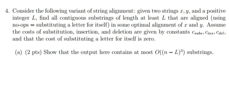 4. Consider the following variant of string alignment: given two strings r, y, and a positive integer L, find all contiguous