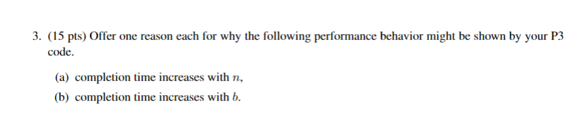 3. (15 pts) Offer one reason each for why the following performance behavior might be shown by your P3 (a) completion time in